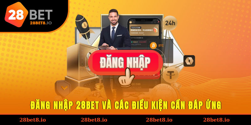 Đăng Nhập 28BET – Hướng Dẫn Chi Tiết Để Truy Cập An Toàn 2 Đăng nhập 28BET và các điều kiện cần đáp ứng