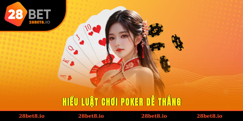 Luật Chơi Poker - Cẩm Nang Chỉ Dẫn Cho Tân Thủ Mới Gia Nhập 2 Hiểu luật chơi Poker dễ thắng