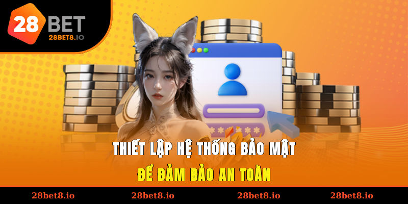 Đăng Ký 28BET – Hướng Dẫn Chi Tiết Để Trải Nghiệm Cá Cược 3 Thiết lập hệ thống bảo mật để đảm bảo an toàn